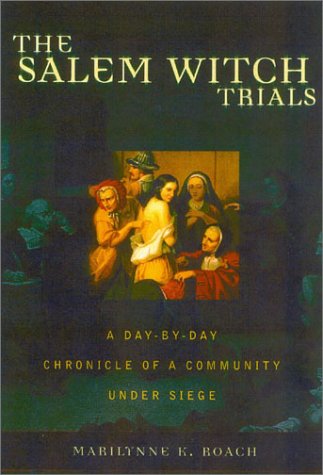 The Salem Witch Trials: A Day-by-Day Chronicle of New England Under Siege by Marilynne K. Roach