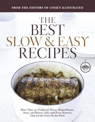 Best Slow and Easy Recipes: More than 250 Foolproof, Flavor-Packed Roasts, Stews, and Braises that let the Oven Do the Work (Best Recipe)