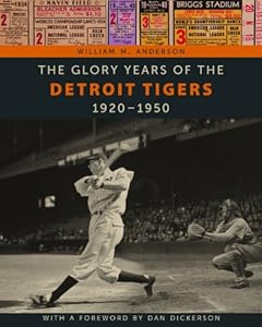 The Glory Years of the Detroit Tigers: 1920-1950 by William M. Anderson
