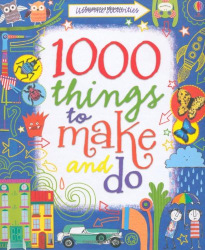 1000 Things to Make and Do. Fiona Watt, Illustrated by Erica Harrison ... by Fiona Watt