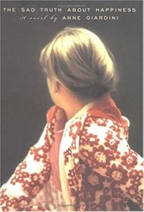 The Sad Truth About Happiness: A Novel by Anne Giardini