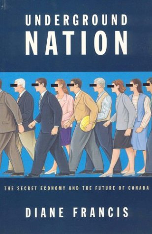 Underground nation: The secret economy and the future of Canada by Diane Francis