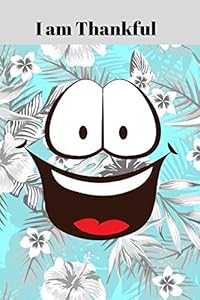 I am Thankful: Be thankful and you will be happier write it down and you won't forget by Love Thankfulness