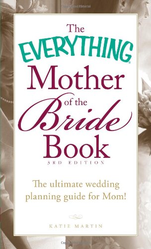 The Everything Mother of the Bride Book: The Ultimate Wedding Planning Guide for Mom! by Katie Martin
