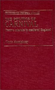 The Politics of Carnival: Festive Misrule in Medieval England (Manchester Medieval Studies) by Chris Humphrey