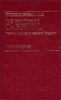 The Politics of Carnival: Festive Misrule in Medieval England (Manchester Medieval Studies)