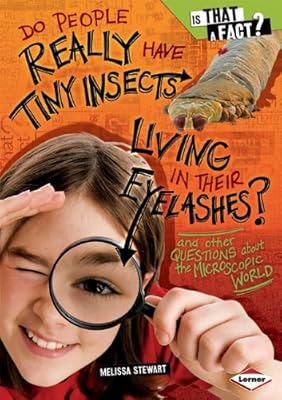 Do People Really Have Tiny Insects Living in Their Eyelashes?: And Other Questions about the Microscopic World