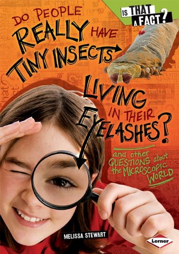 Do People Really Have Tiny Insects Living in Their Eyelashes?: And Other Questions about the Microscopic World by Melissa Stewart