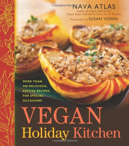 Vegan Holiday Kitchen: More than 200 Delicious, Festive Recipes for Special Occasions by Nava Atlas