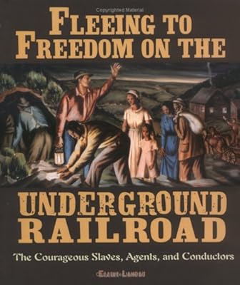 Fleeing to Freedom on the Underground Railroad: The Courageous Slaves, Agents, and Conductors (People's History)