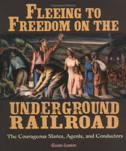 Fleeing to Freedom on the Underground Railroad: The Courageous Slaves, Agents, and Conductors (People's History) by Elaine Landau