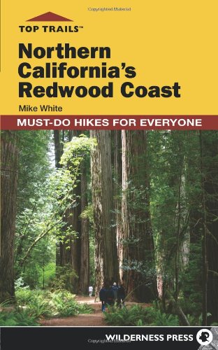 Top Trails: Northern California's Redwood Coast: Must-Do Hikes for Everyone by Mike White