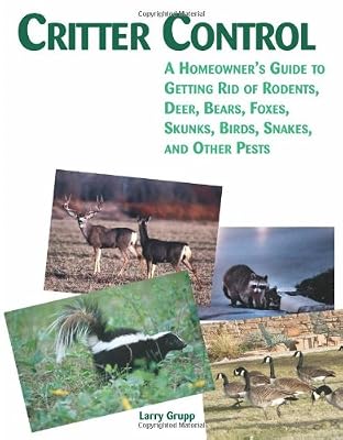 Critter Control: A Homeowner's Guide to Getting Rid of Rodents, Deer, Bears, Foxes, Skunks, Birds, Snakes, and Other Pests