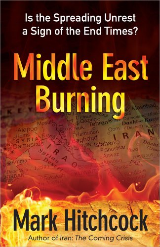 Middle East Burning: Is the Spreading Unrest a Sign of the End Times? by Mark Hitchcock