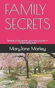 FAMILY SECRETS: Beware of the secrets you may uncover in YOUR family tree by MaryJane Markey