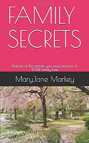 FAMILY SECRETS: Beware of the secrets you may uncover in YOUR family tree by MaryJane Markey