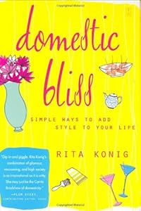 Domestic Bliss: Simple Ways to Add Style to Your Life by Rita Konig