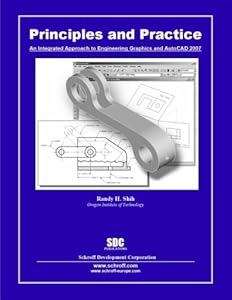 Principles and Practice: An Integrated Approach to Engineering Graphics and AutoCAD 2007 by Randy Shih