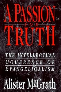 A Passion for Truth: The Intellectual Coherence of Evangelicalism by Alister E. McGrath