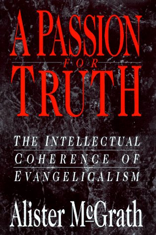 A Passion for Truth: The Intellectual Coherence of Evangelicalism by Alister E. McGrath