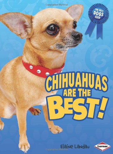 Chihuahuas Are the Best! by Elaine Landau
