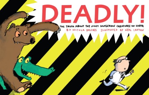 Deadly!: The Truth About the Most Dangerous Creatures on Earth by Nicola Davies
