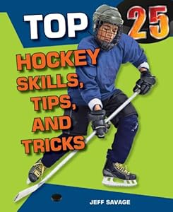 Top 25 Hockey Skills, Tips, and Tricks by Jeff Savage