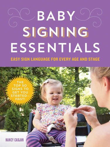 Baby Signing Essentials: Easy Sign Language for Every Age and Stage by Nancy Cadjan