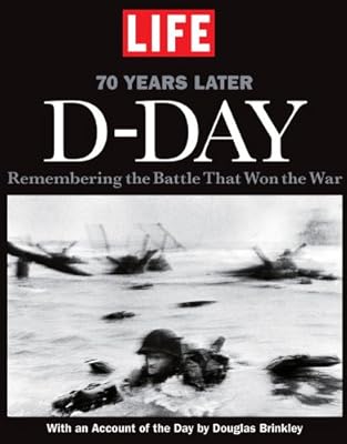 LIFE D-Day: Remembering the Battle that Won the War - 70 Years Later