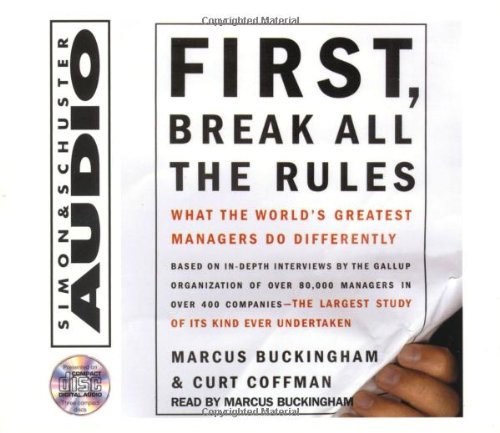 First, Break All The Rules: What The Worlds Greatest Managers Do Differently by Marcus Buckingham