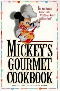 Mickey's Gourmet Cookbook: Most Popular Recipes From Walt Disney World & Disneyland