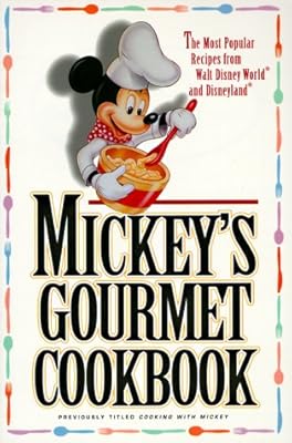 Mickey's Gourmet Cookbook: Most Popular Recipes From Walt Disney World & Disneyland