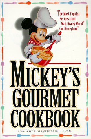Mickey's Gourmet Cookbook: Most Popular Recipes From Walt Disney World & Disneyland by DISNEY