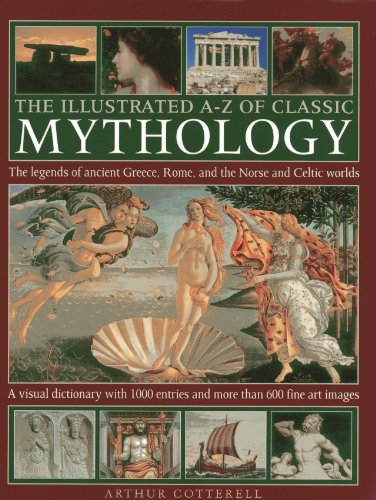 The Illustrated A-Z Of Classic Mythology: The Legends Of Ancient Greece, Rome And The Norse And Celtic Worlds; A Visual Dictionary With 1000 Entries And More Than 600 Fine Art Images by Arthur Cotterell