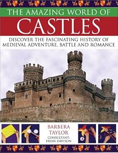 The Amazing World of Castles: Discover the Fascinating History of Medieval Adventure, Battle and Romance