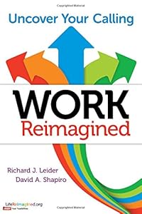 Work Reimagined: Uncover Your Calling by Richard J. Leider