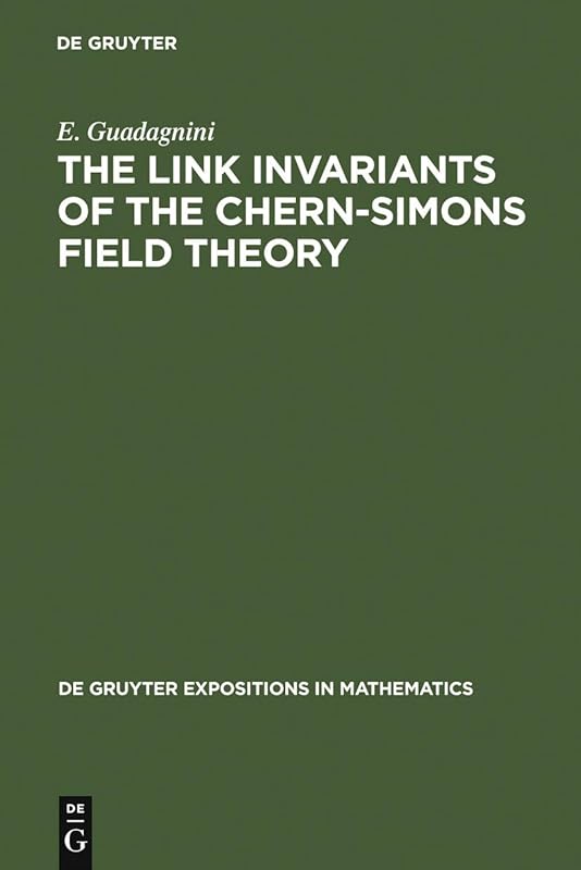 The Link Invariants of the Chern-Simons Field Theory: New Developments in Topological Quantum Field Theory (De Gruyter Expositions in Mathematics Book 10) by E. Guadagnini