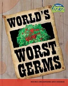 World's Worst Germs: Microorganisms And Disease (Raintree Fusion)
