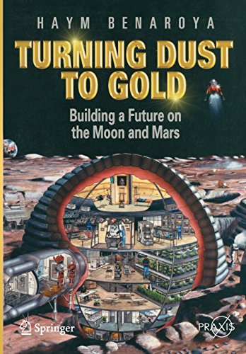 Turning Dust to Gold: Building a Future on the Moon and Mars (Springer Praxis Books / Space Exploration) by Haym Benaroya