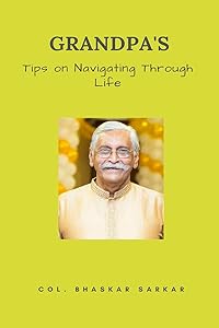 Grandpa's Tips on Navigating Through Life by Bhaskar Sarkar