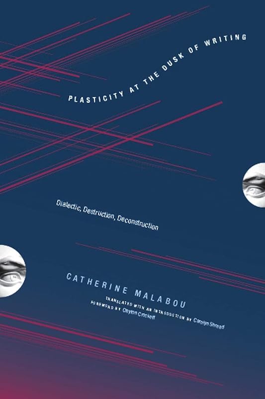 Plasticity at the Dusk of Writing: Dialectic, Destruction, Deconstruction (Insurrections: Critical Studies in Religion, Politics, and Culture) by Catherine Malabou