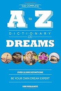 The Complete A to Z Dictionary of Dreams: Be Your Own Dream Expert