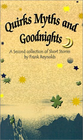 Quirks Myths and Goodnights: A Second Collection of Short Stories by Frank Reynolds by Frank Reynolds