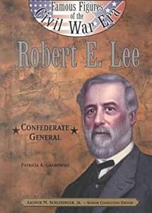 Robert E. Lee: Confederate General (Famous Figures of the Civil War Era)