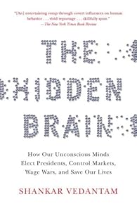 The Hidden Brain: How Our Unconscious Minds Elect Presidents, Control Markets, Wage Wars, and Save Our Lives