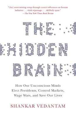 The Hidden Brain: How Our Unconscious Minds Elect Presidents, Control Markets, Wage Wars, and Save Our Lives