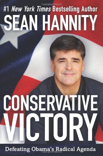 Conservative Victory: Defeating Obama's Radical Agenda by Sean Hannity