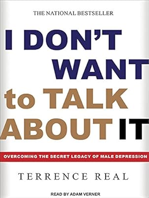 I Don't Want to Talk About It: Overcoming the Secret Legacy of Male Depression