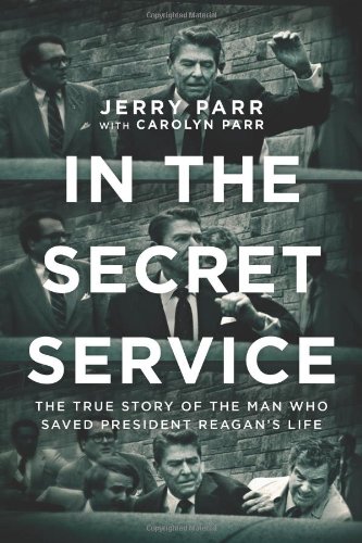 In the Secret Service: The True Story of the Man Who Saved President Reagan's Life by Jerry Parr