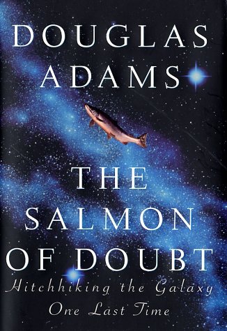 The Salmon of Doubt: Hitchhiking the Galaxy One Last Time by Douglas Adams